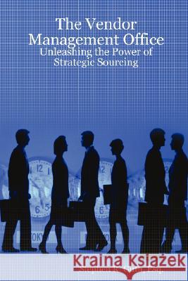 The Vendor Management Office: Unleashing the Power of Strategic Sourcing Stephen Guth 9781435703834 Lulu.com