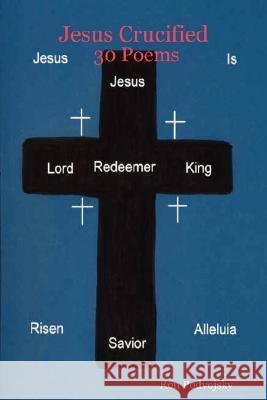 Jesus Crucified 30 Poems Ron Podvojsky 9781435703841 Lulu.com
