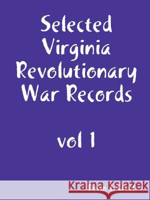 Selected Virginia Revolutionary War Records, Vol 1 Bevin Creel 9781435704060