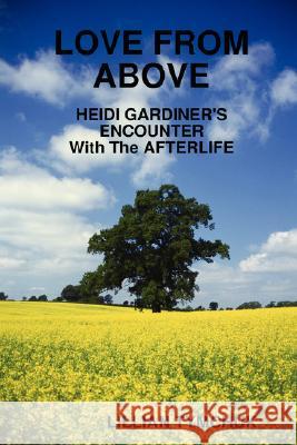 Love from Above - Heidi Gardiner's Encounter with the Afterlife Lillian Tymchuk 9781435704190