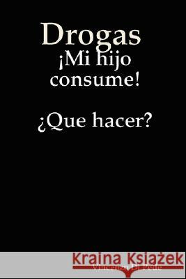 Drogas Mi Hijo Consume! 'Que Hacer? Vincenzo Di Pede 9781435704299 Lulu.com