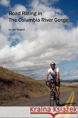 Road Riding in the Columbia River Gorge Clint Bogard 9781435705166