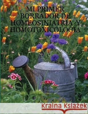 Mi Primer Borrador De Homeosiniatria Y Homotoxicologia Acacio Edmundo Macip Toral 9781435706057 Lulu.com