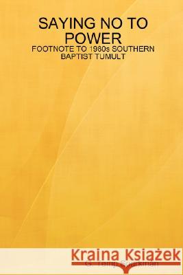 Saying No to Power: FOOTNOTE TO 1980s SOUTHERN BAPTIST TUMULT G. Temp Sparkman 9781435706668 Lulu.com