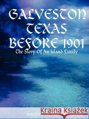 Galveston Texas: Before 1901 Jean Elizabeth Ward 9781435706743