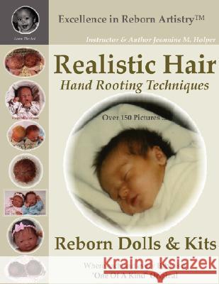 Realistic Hair for Reborn Dolls & Kits: Hand Rooting Techniques Excellence in Reborn Artistryt Series Jeannine M. Holper 9781435707078 Lulu.com