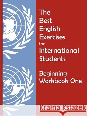 The Best English Exercises for International Students: Beginning Workbook One David Van Ingram 9781435708297 Lulu.com