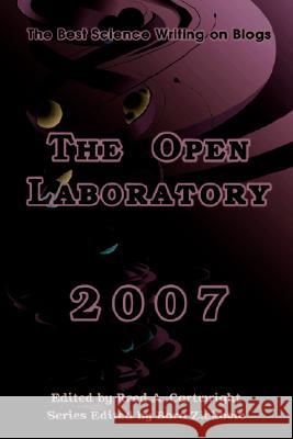 The Open Laboratory: The Best Science Writing on Blogs 2007 Series Editor, Bora Zivkovic, Reed Cartwright 9781435708327