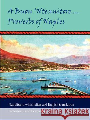 A Buon 'Ntennitore ... Proverbs of Naples Antonio and Leonardo 9781435708822 Lulu.com