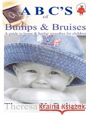 ABC's of Bumps & Bruises, a Guide to Home & Herbal Remedies for Children Theresa Roberts 9781435709225