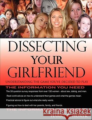 Dissecting Your Girlfriend - Understanding the Game You've Decided to Play Harry Huryk 9781435710306 Lulu.com