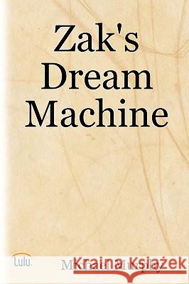 Zak's Dream Machine Michael Murphy 9781435710719