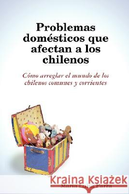 Problemas Domesticos Que Afectan a Los Chilenos Maria Luisa Parra 9781435710900 Lulu.com