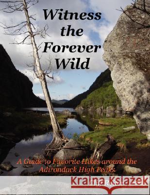 Witness the Forever Wild, A Guide to Favorite Hikes Around the Adirondack High Peaks Clifford Reiter 9781435711969