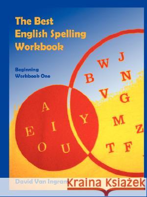 The Best English Spelling Workbook: Beginning Workbook One David Van Ingram 9781435712034 Lulu.com