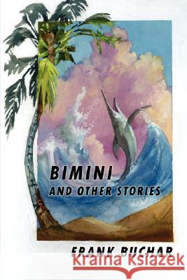 Bimini and Other Stories Frank Buchar 9781435712164 Lulu.com