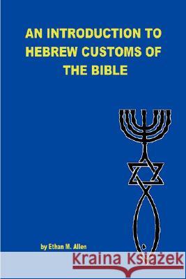An Introduction to Hebrew Customs of the Bible Ethan Allen 9781435713017 Lulu.com