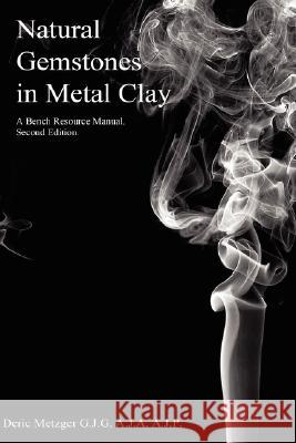 Natural Gemstones in Metal Clay. a Bench Resource Manual Deric Metzger 9781435713598
