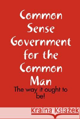 Common Sense Government for the Common Man Greg Mims 9781435713635