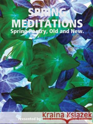 Spring Meditations Poet Laureate, Jean Elizabeth Ward 9781435714212 Lulu.com