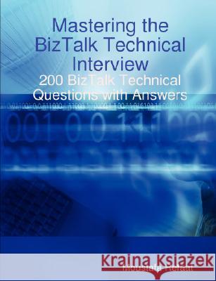 Mastering the BizTalk Technical Interview Moustafa Refaat 9781435714687 Lulu.com