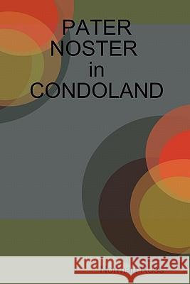 PATER NOSTER in CONDOLAND Dr. Norman Ross 9781435715035 Lulu.com