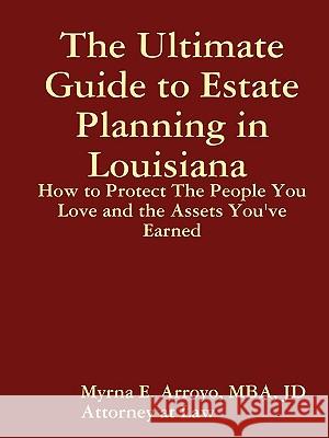 The Ultimate Guide to Estate Planning in Louisiana Myrna Arroyo 9781435715394 Lulu.com