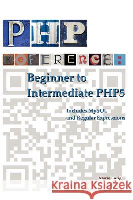 PHP Reference: Beginner to Intermediate PHP5 Mario Lurig 9781435715905 Lulu.com