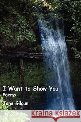 I Want to Show You: Poems Jane Gilgun 9781435715943