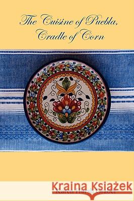 The Cuisine of Puebla Karen Hursh Graber 9781435716193