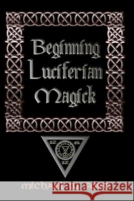 Beginning Luciferian Magick Michael W. Ford 9781435716452 Lulu.com