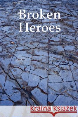 Broken Heroes Glen Inglis 9781435716506