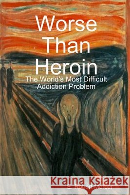 Worse Than Heroin E. Robert Mercer 9781435716858