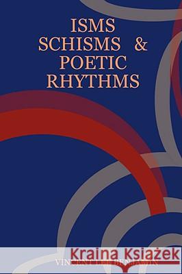 Isms Schisms & Poetic Rhythms VINCENT LEE BENJAMIN 9781435717800