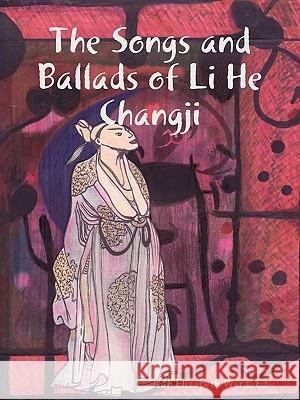 The Songs and Ballads of Li He Changji Poet Laureate, Jean Elizabeth Ward 9781435718678 Lulu.com