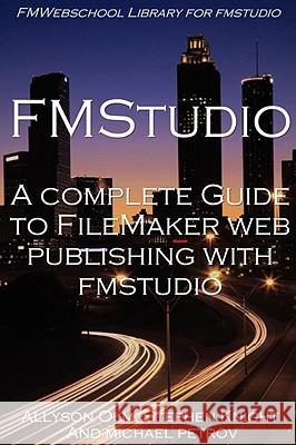 A Complete Guide to FileMaker Web Publishing with FMStudio Stephen Knight, Allyson Olm, Michael Petrov 9781435718708 Lulu.com