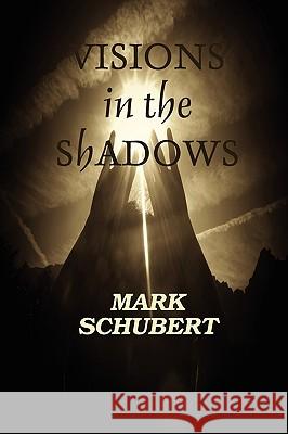 Visions in the Shadows Mark Schubert 9781435719620 Lulu.com