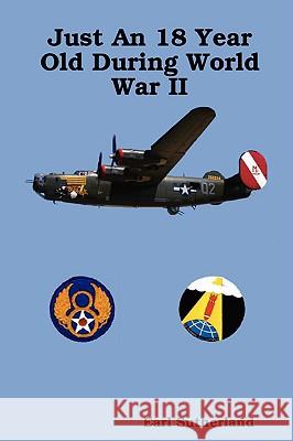 Just An 18 Year Old During World War II (Regular Print Paperback) Earl Sutherland 9781435720268 Lulu.com