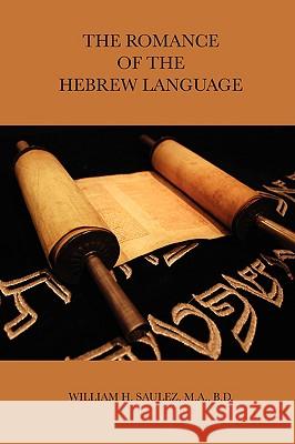 THE Romance of the Hebrew Language M.A., B.D., William H. Saulez 9781435720510 Lulu.com