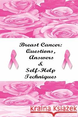 Breast Cancer: Questions, Answers & Self-Help Techniques Author Stacey Chillemi 9781435721371 Lulu.com