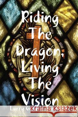 Riding The Dragon, Living The Vision poet, philosopher, prophet Larry Gordon Thomsen 9781435722040