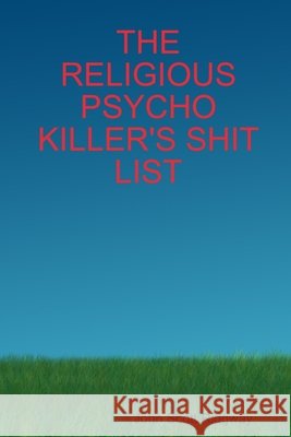 THE Religious Psycho Killer's Shit List The Psycho Killer's Shit List John Scott Ridgway 9781435725683