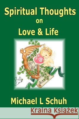 Spiritual Thoughts on Love & Life Michael  L Schuh 9781435728493