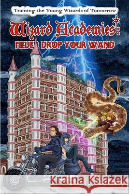 Wizard Academies - Never Drop Your Wand Chris Malloy 9781435728943