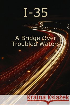 I-35 - A Bridge Over Troubled Waters George G. Motz 9781435730038