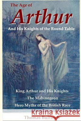 The Age of Arthur and His Knights of the Round Table Thomas Bulfinch 9781435731455