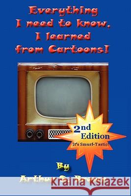 Everything I Need to Know, I Learned from Cartoons! Arthur Brown 9781435732483