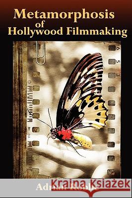 Metamorphosis of Hollywood Filmmaking Adrian Robbe 9781435732902