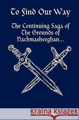 To Find Our Way - The Continuing Saga of The Grounds of Nachmasheeghan Andrea Dean Van Scoyoc 9781435741447 Lulu.com