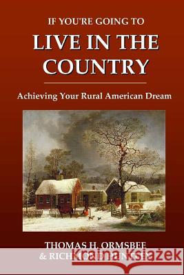 If You're Going to Live in the Country: Achieving Your Rural American Dream Thomas H. Ormsbee, Richmond Huntley 9781435743342